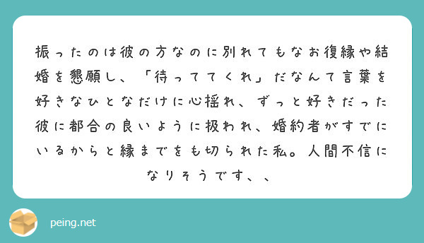 振ったのは彼の方なのに別れてもなお復縁や結婚を懇願し 待っててくれ だなんて言葉を好きなひとなだけに心揺れ ず Peing 質問箱