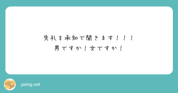 失礼を承知で聞きます！！！
男ですか！女ですか！