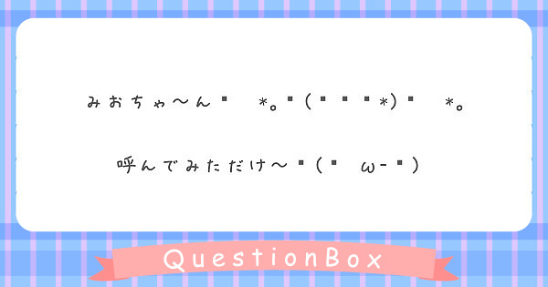 みおちゃ ん ٩ ˊᗜˋ و 呼んでみただけ ๑ W ๑ Peing 質問箱