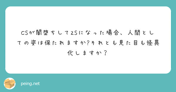 CSが闇堕ちしてZSになった場合、人間としての姿は保たれますか?それとも見た目も怪異化しますか？