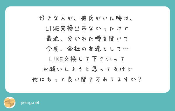 好きな人が 彼氏がいた時は Line交換出来なかったけど 最近 分かれた噂を聞いて 今度 会社の友達として Peing 質問箱