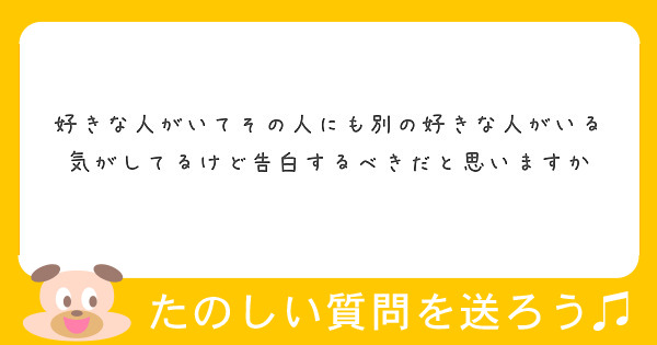 好きな人がいてその人にも別の好きな人がいる気がしてるけど告白するべきだと思いますか Peing 質問箱