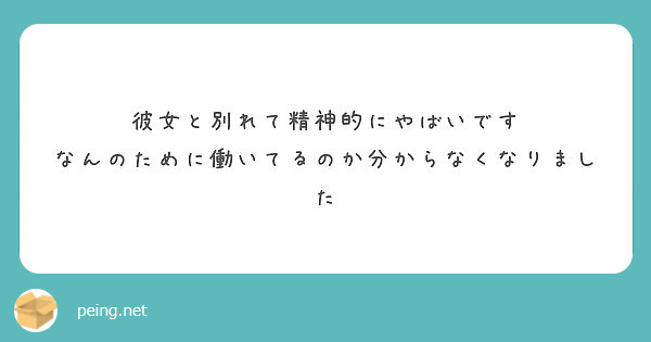 彼女と別れて精神的にやばいです なんのために働いてるのか分からなくなりました Peing 質問箱