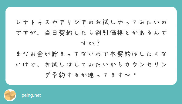 レナトゥスやアリシアのお試しやってみたいのですが 当日契約したら割引価格とかあるんですか Peing 質問箱