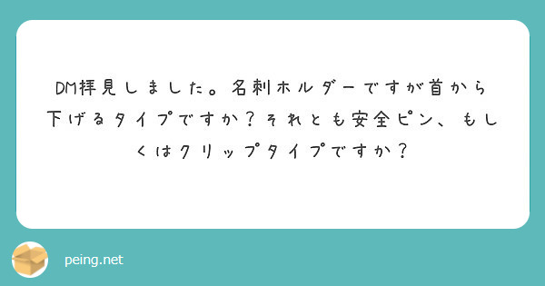 Dm拝見しました 名刺ホルダーですが首から下げるタイプですか それとも安全ピン もしくはクリップタイプですか Peing 質問箱