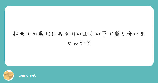 神奈川の県北にある川の土手の下で盛り合いませんか Peing 質問箱