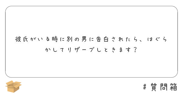 彼氏がいる時に別の男に告白されたら はぐらかしてリザーブしときます Peing 質問箱