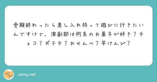 受験終わったら差し入れ持って遊びに行きたいんですけど 演劇部は何系のお菓子が好き チョコ ポテチ おせんべ 芋け Peing 質問箱