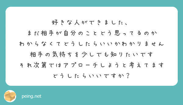 好きな人ができました まだ相手が自分のことどう思ってるのか わからなくてどうしたらいいかわかりません Peing 質問箱