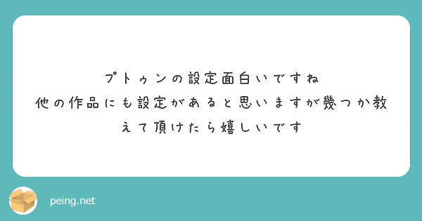 プトゥンの設定面白いですね 他の作品にも設定があると思いますが幾つか教えて頂けたら嬉しいです Peing 質問箱