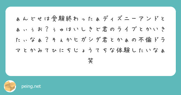 ぁんどせは受験終わったぁディズニーアンドとぁぃぅお ぅゅはいしきど君のライブとかいきたぃなぁ そぇかヒガシダ君と Peing 質問箱