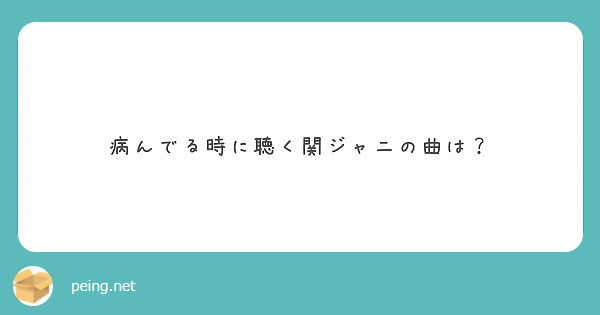 病んでる時に聴く関ジャニの曲は Peing 質問箱