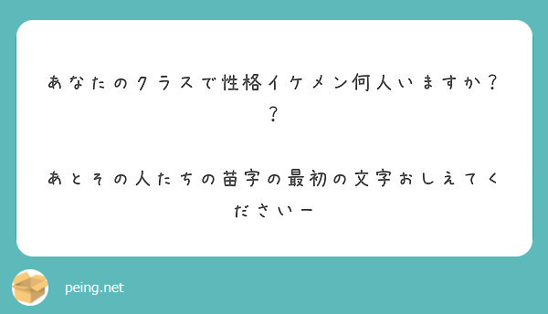あなたのクラスで性格イケメン何人いますか あとその人たちの苗字の最初の文字おしえてくださいー Peing 質問箱