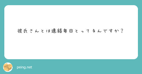 彼氏さんとは連絡毎日とってるんですか Peing 質問箱