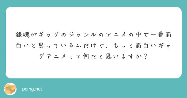 銀魂がギャグのジャンルのアニメの中で一番面白いと思っているんだけど もっと面白いギャグアニメって何だと思いますか Peing 質問箱