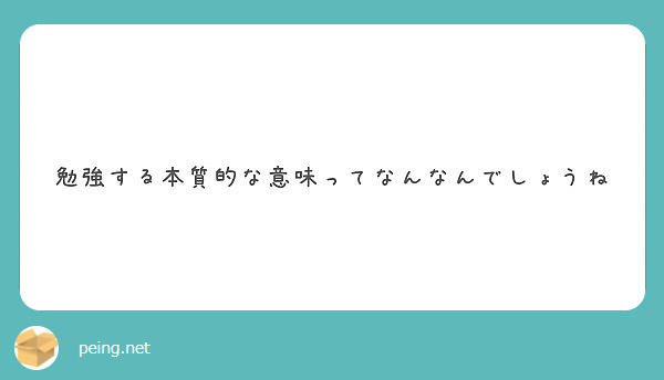 勉強する本質的な意味ってなんなんでしょうね Peing 質問箱