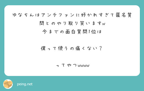 ゆなちんはアンチファンに好かれすぎて匿名質問とのやり取り笑いますw 今までの面白質問1位は Peing 質問箱