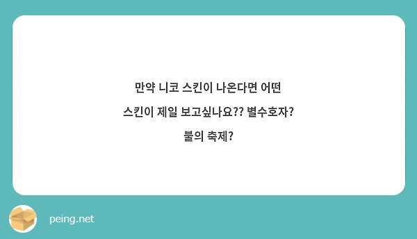 만약 니코 스킨이 나온다면 어떤 스킨이 제일 보고싶나요?? 별수호자? 불의 축제?