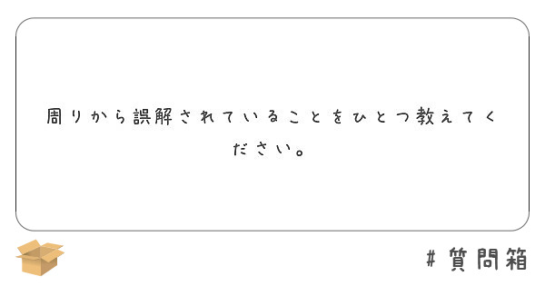 周りから誤解されていることをひとつ教えてください。 　　