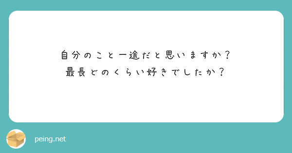 自分のこと一途だと思いますか 最長どのくらい好きでしたか Peing 質問箱