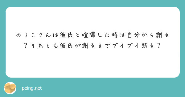 のりこさんは彼氏と喧嘩した時は自分から謝る それとも彼氏が謝るまでプイプイ怒る Peing 質問箱