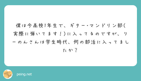 僕は今高校1年生で、ギター･マンドリン部(実際に弾いてます！)に入ってるのですが、りーのんさんは学生時代、何の部活に入ってましたか？