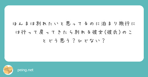 ほんまは別れたいと思ってるのに泊まり旅行には行って戻ってきたら別れる彼女 彼氏 のことどう思う ひどない Peing 質問箱