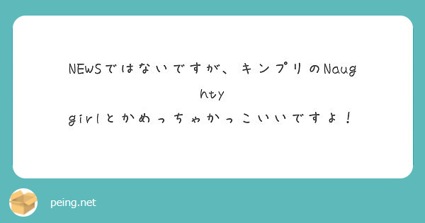 Newsではないですが キンプリのnaughty Girlとかめっちゃかっこいいですよ Peing 質問箱