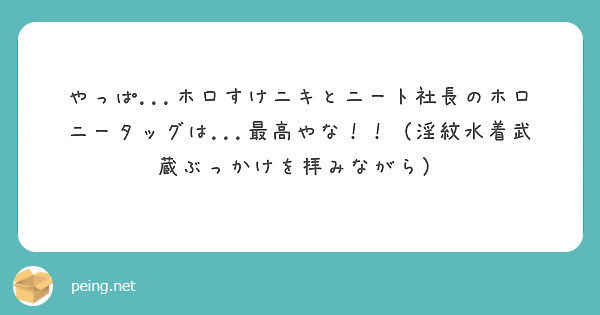 やっぱ ホロすけニキとニート社長のホロニータッグは 最高やな 淫紋水着武蔵ぶっかけを拝みながら Peing 質問箱