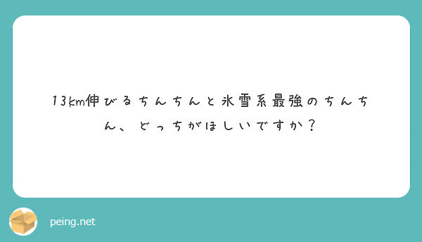 13km伸びるちんちんと氷雪系最強のちんちん どっちがほしいですか Peing 質問箱