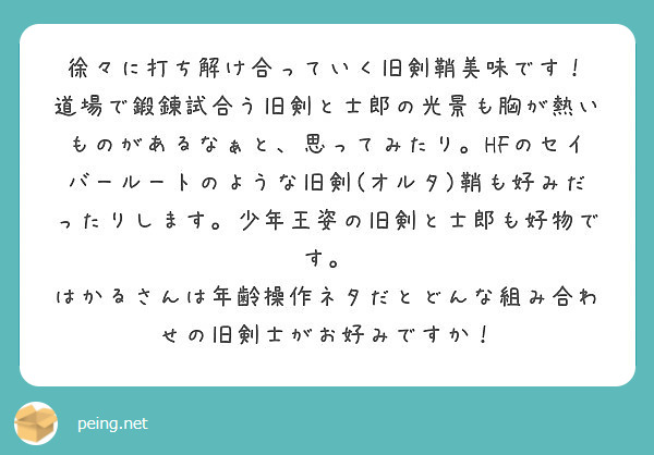 徐々に打ち解け合っていく旧剣鞘美味です！
道場で鍛錬試合う旧剣と士郎の光景も胸が熱いものがあるなぁと、思ってみたり。HFのセイバールートのような旧剣(オルタ)鞘も好みだったりします。少年王姿の旧剣と士郎も好物です。
はかるさんは年齢操作ネタだとどんな組み合わせの旧剣士がお好みですか！