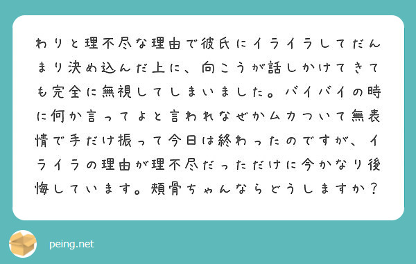 わりと理不尽な理由で彼氏にイライラしてだんまり決め込んだ上に 向こうが話しかけてきても完全に無視してしまいました Peing 質問箱