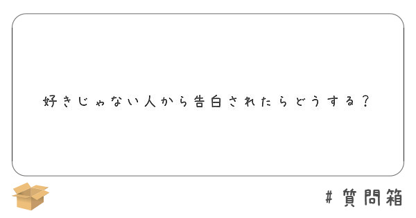 好きじゃない人から告白されたらどうする Peing 質問箱