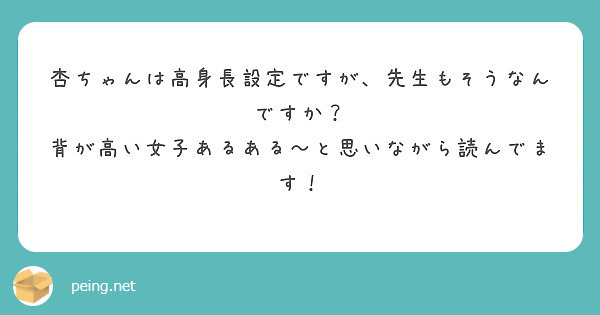 杏ちゃんは高身長設定ですが 先生もそうなんですか 背が高い女子あるある と思いながら読んでます Peing 質問箱