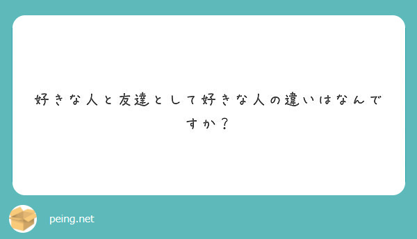 好きな人と友達として好きな人の違いはなんですか Peing 質問箱