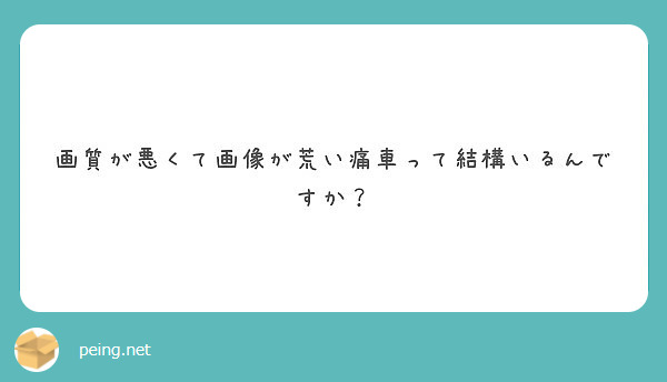 画質が悪くて画像が荒い痛車って結構いるんですか Peing 質問箱