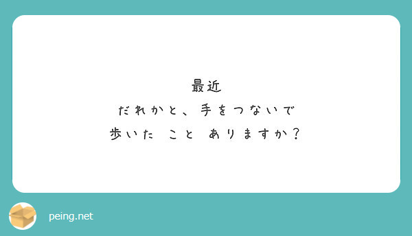 最近
だれかと、手をつないで
歩いた こと ありますか？