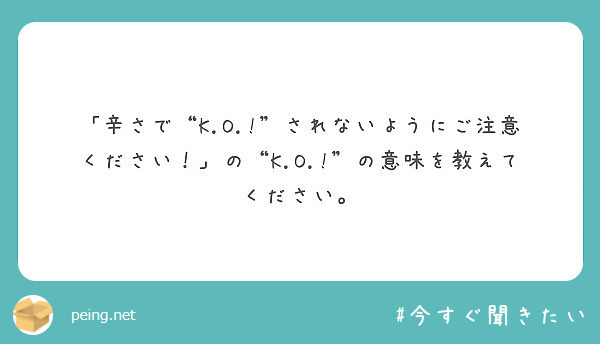 辛さで K O されないようにご注意ください の K O の意味を教えてください Peing 質問箱