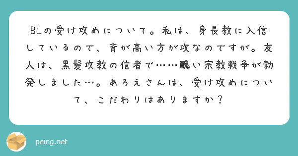 Blの受け攻めについて 私は 身長教に入信しているので 背が高い方が攻なのですが 友人は 黒髪攻教の信者で 醜 Peing 質問箱