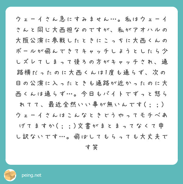 ウェーイさん急にすみません 私はウェーイさんと同じ大西担なのですが 私がアオハルの大阪公演に参戦したときにこっ Peing 質問箱