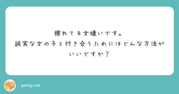 擦れてる女嫌いです 誠実な女の子と付き合うためにはどんな方法がいいですか Peing 質問箱