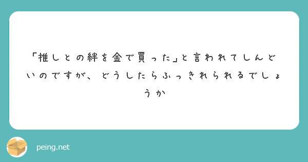 ｢推しとの絆を金で買った｣と言われてしんどいのですが、どうしたらふっきれられるでしょうか