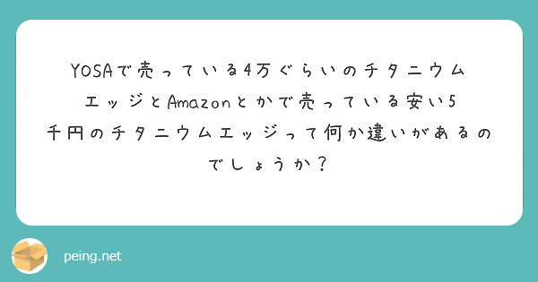 YOSAで売っている4万ぐらいのチタニウムエッジとAmazonとかで売っている安い5千円のチタニウムエッジって何 | Peing -質問箱-