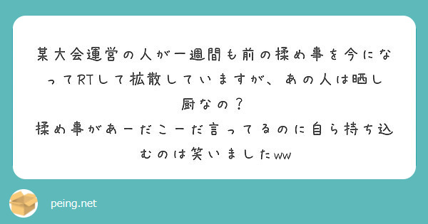 某大会運営の人が一週間も前の揉め事を今になってrtして拡散していますが あの人は晒し厨なの Peing 質問箱