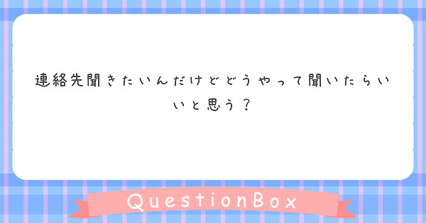 連絡先聞きたいんだけどどうやって聞いたらいいと思う？