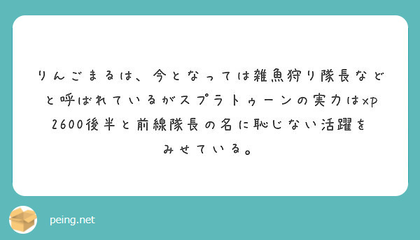 りんごまるは 今となっては雑魚狩り隊長などと呼ばれているがスプラトゥーンの実力はxp2600後半と前線隊長の名に Peing 質問箱
