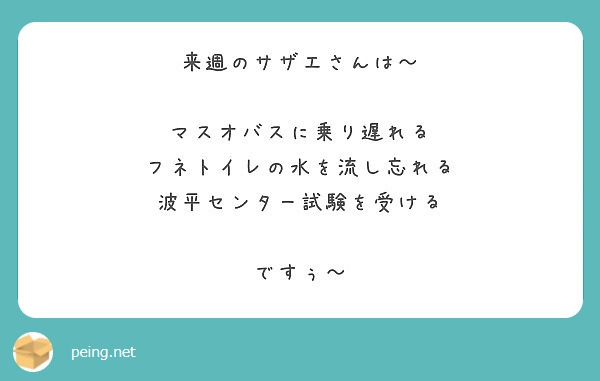 来週のサザエさんは マスオバスに乗り遅れる フネトイレの水を流し忘れる 波平センター試験を受ける ですぅ Peing 質問箱