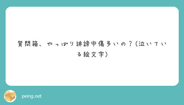 質問箱 やっぱり誹謗中傷多いの 泣いている絵文字 Peing 質問箱