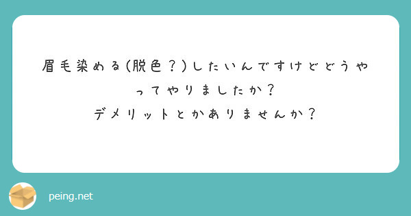 眉毛染める 脱色 したいんですけどどうやってやりましたか デメリットとかありませんか Peing 質問箱