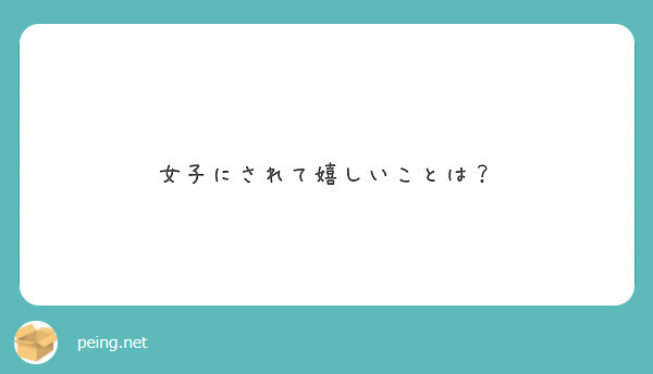 女子にされて嬉しいことは Peing 質問箱